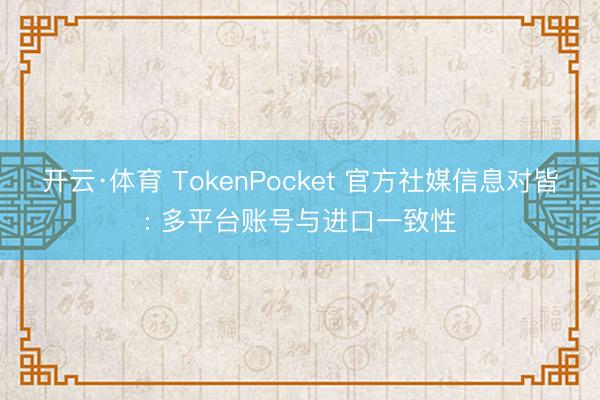 开云·体育 TokenPocket 官方社媒信息对皆: 多平台账号与进口一致性