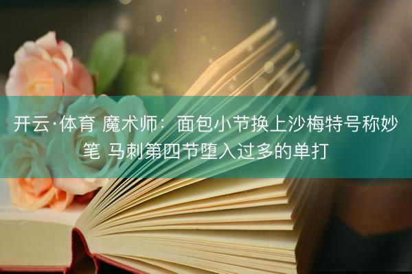 开云·体育 魔术师:面包小节换上沙梅特号称妙笔 马刺第四节堕入过多的单打