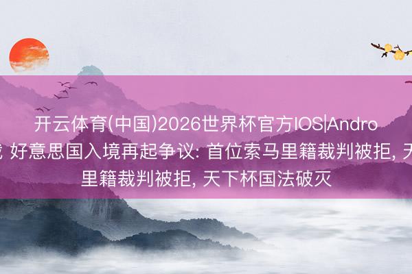 开云体育(中国)2026世界杯官方IOS|Android手机app下载 好意思国入境再起争议: 首位索马里籍裁判被拒, 天下杯国法破灭